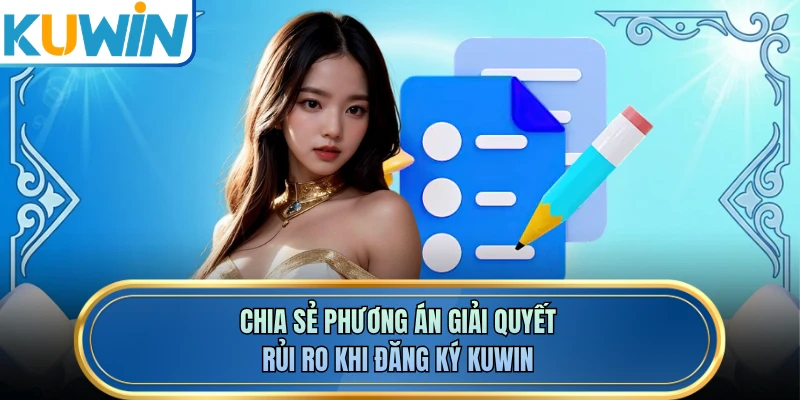 Chia sẻ Phương án giải quyết rủi ro khi đăng ký KUWIN