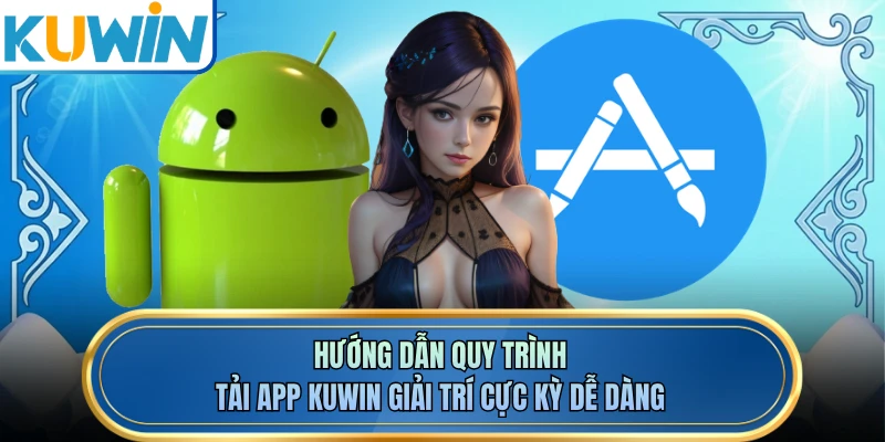 Hướng dẫn quy trình tải app KUWIN giải trí cực kỳ dễ dàng